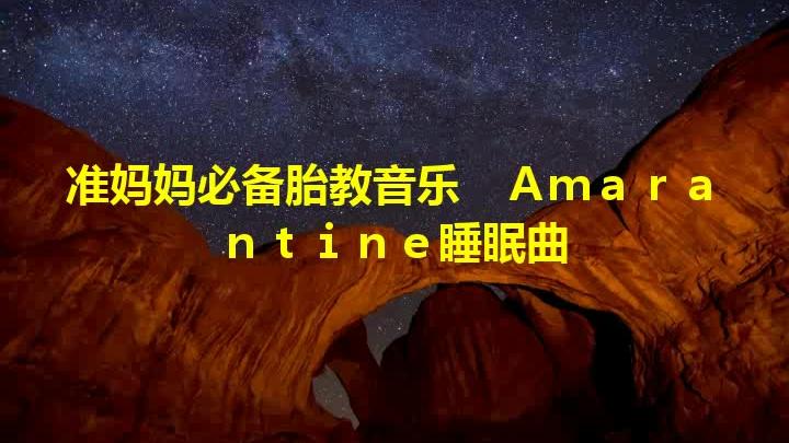 [图]准妈妈必备胎教音乐 Amarantine睡眠曲