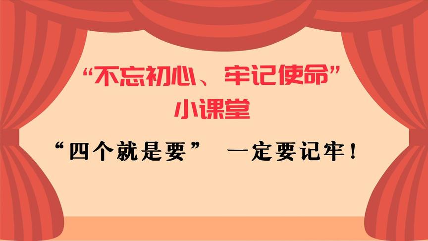 [图]“不忘初心、牢记使命”小课堂丨“四个就是要”，一定要记牢！