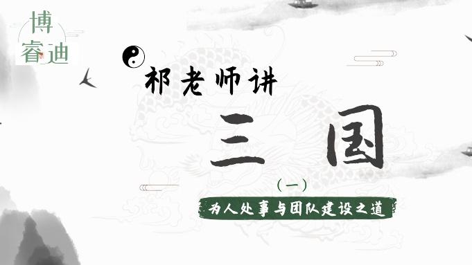 [图]祁老师讲《三国》之为人处事与团队建设之道（一）