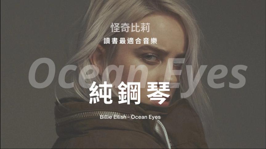 [图]怪奇比莉 纯钢琴 ，读书最适合乐曲 Billie Eilish - Ocean Eyes