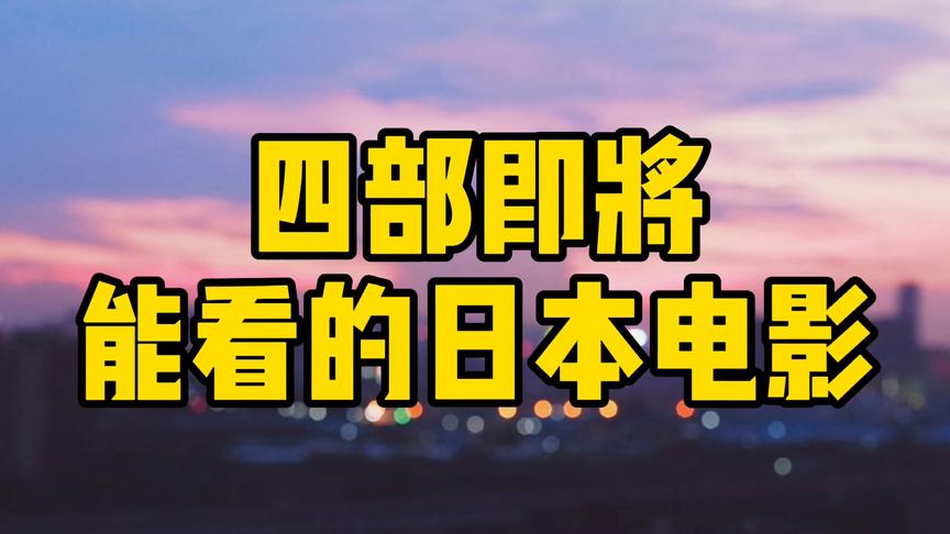 [图]即将上映的4部日本影片：喜欢日本电影片的你，总有一部你喜欢