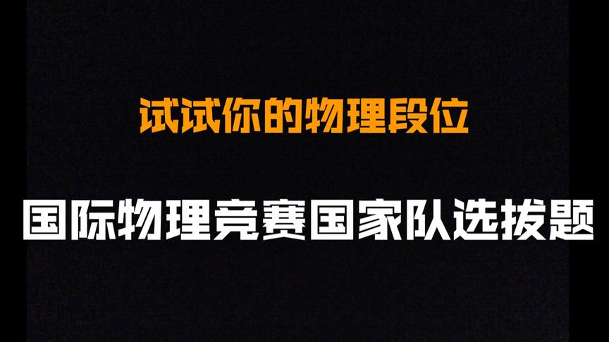 [图]来试试你的物理段位：2007第38届国际物理竞赛中国国家队选拔题