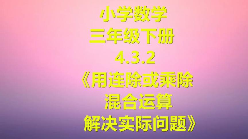 [图]小学数学三年级下册4.3.2 《用连除或乘除混合运算解决实际问题》