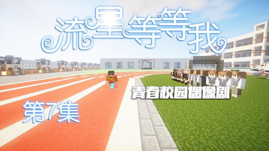 CH明明我的世界偶像剧《流星等等我》第7集：亚马逊军训开启