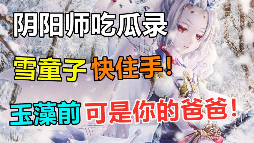 阴阳师吃瓜录：雪童子你不可以这样，玉藻前他可是你的爸爸！