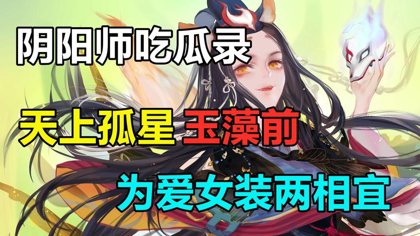 阴阳师吃瓜录：天上孤星玉藻前，为爱女装男女两相宜