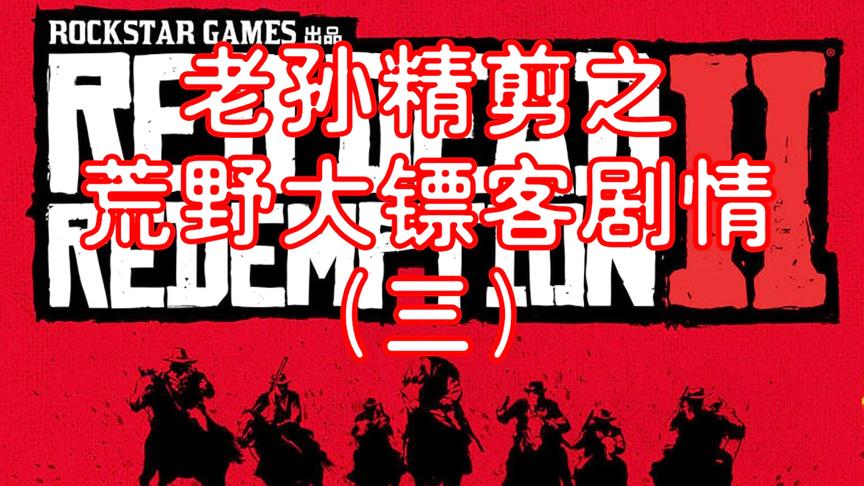 老孙精剪之荒野大镖客2剧情(3)