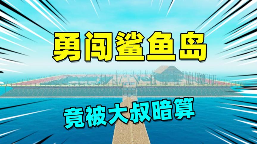 木筏求生挑战06：大叔带我来到鲨鱼岛，闯关时被他偷袭了