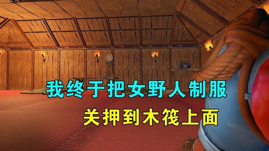 木筏求生联机74：我夜袭女野人居住地，将她制服，关押到木筏上面