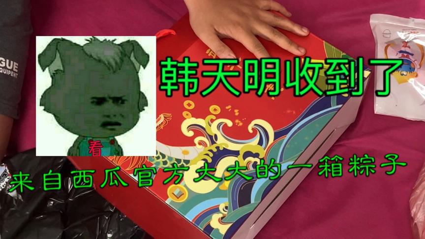 当西瓜视频官方送了一箱粽子给韩天明！看看是什么样的。