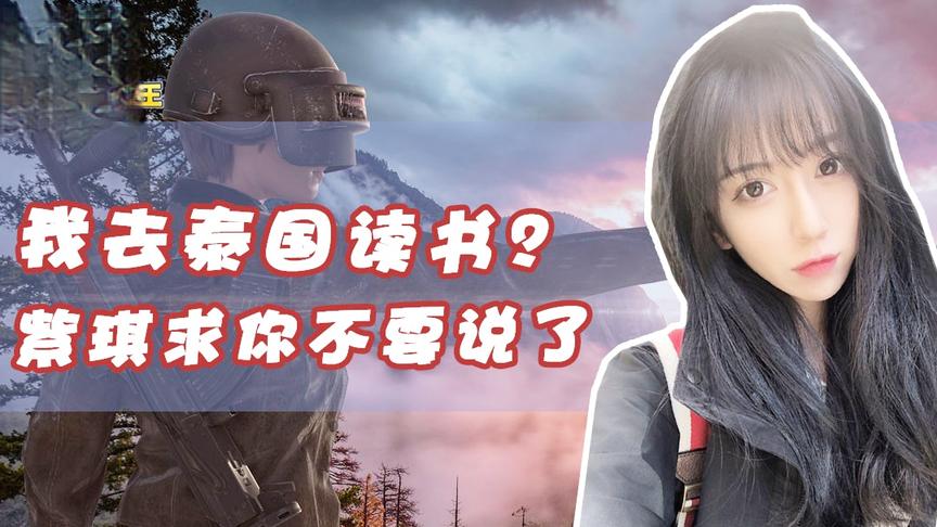 绝地求生呆妹儿：我在泰国读书？紫琪求你做个人吧不要说话了