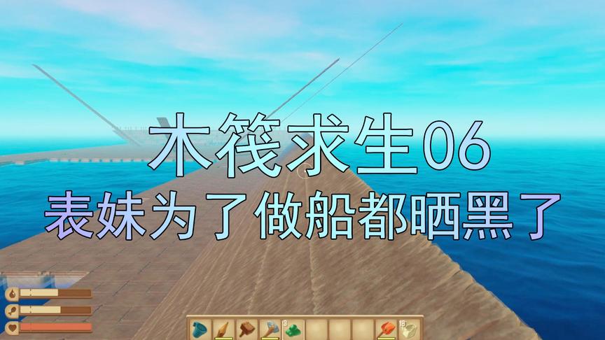 木筏求生06 吴宝宝表妹为了做巨大的邮轮 被太阳晒得乌黑乌黑的