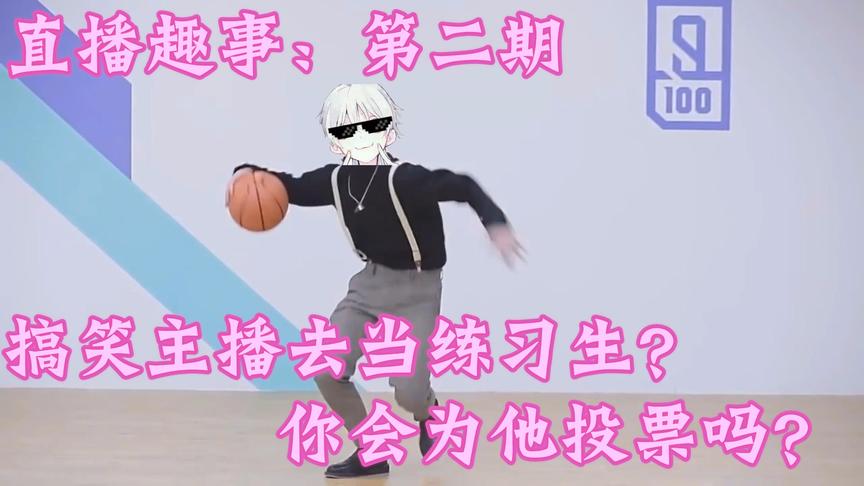 【直播趣事】第二期：搞笑主播去当练习生，你会为他投票吗？