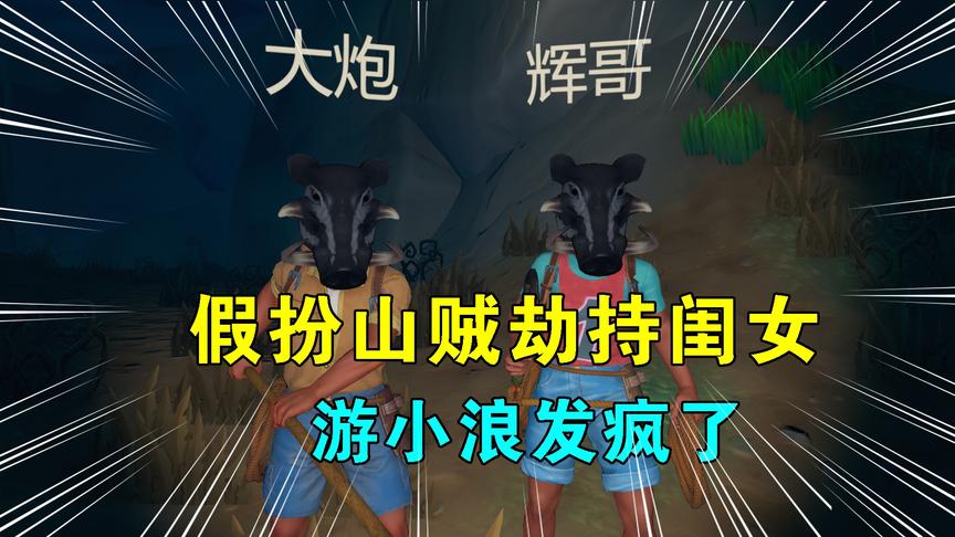 木筏求生联机106：我跟大炮假扮山贼，劫持了亲闺女，游小浪疯了